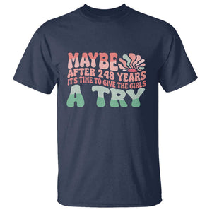 Feminist T Shirt Maybe After 248 Years It's Time To Give The Girls A Try Sunshine TS11 Navy Print Your Wear