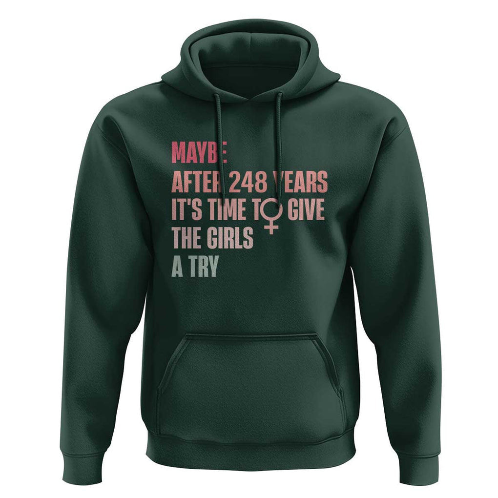 Feminist Hoodie Maybe After 248 Years It's Time To Give The Girls A Try Woman Sign TS11 Dark Forest Green Print Your Wear