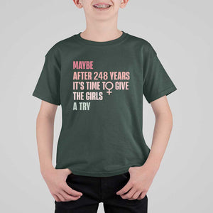 Feminist T Shirt For Kid Maybe After 248 Years It's Time To Give The Girls A Try Woman Sign TS11 Dark Forest Green Print Your Wear