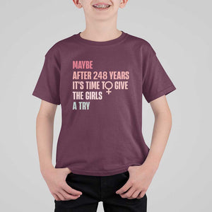 Feminist T Shirt For Kid Maybe After 248 Years It's Time To Give The Girls A Try Woman Sign TS11 Maroon Print Your Wear