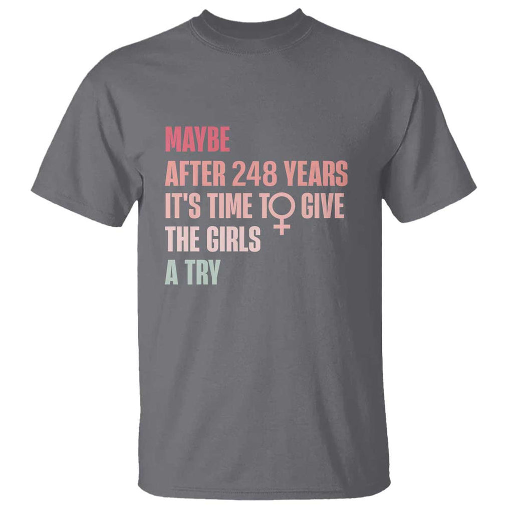 Feminist T Shirt Maybe After 248 Years It's Time To Give The Girls A Try Woman Sign TS11 Charcoal Print Your Wear