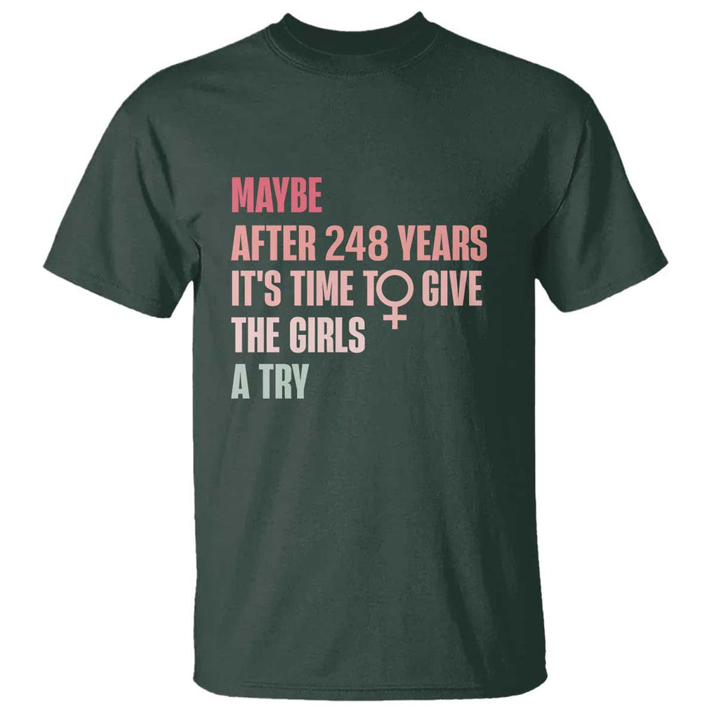 Feminist T Shirt Maybe After 248 Years It's Time To Give The Girls A Try Woman Sign TS11 Dark Forest Green Print Your Wear