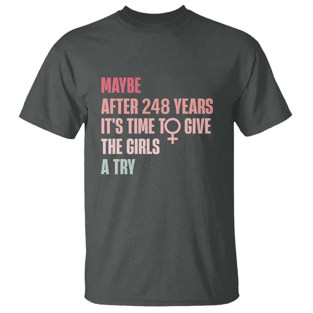Feminist T Shirt Maybe After 248 Years It's Time To Give The Girls A Try Woman Sign TS11 Dark Heather Print Your Wear
