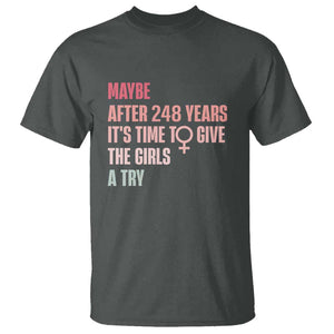 Feminist T Shirt Maybe After 248 Years It's Time To Give The Girls A Try Woman Sign TS11 Dark Heather Print Your Wear