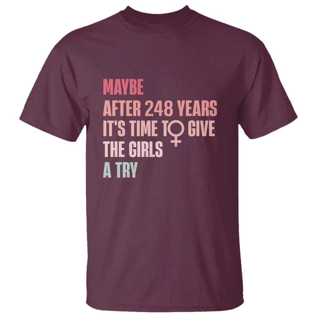 Feminist T Shirt Maybe After 248 Years It's Time To Give The Girls A Try Woman Sign TS11 Maroon Print Your Wear