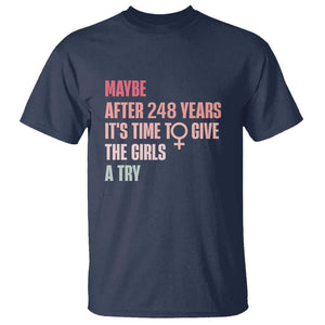 Feminist T Shirt Maybe After 248 Years It's Time To Give The Girls A Try Woman Sign TS11 Navy Print Your Wear