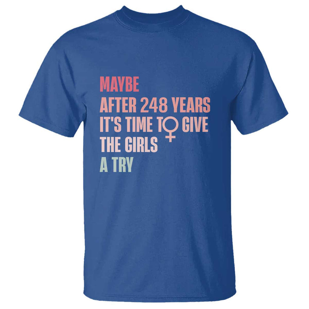 Feminist T Shirt Maybe After 248 Years It's Time To Give The Girls A Try Woman Sign TS11 Royal Blue Print Your Wear