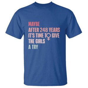 Feminist T Shirt Maybe After 248 Years It's Time To Give The Girls A Try Woman Sign TS11 Royal Blue Print Your Wear