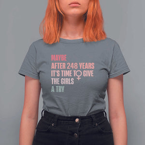 Feminist T Shirt For Women Maybe After 248 Years It's Time To Give The Girls A Try Woman Sign TS11 Charcoal Print Your Wear