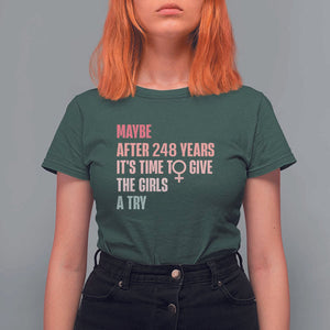 Feminist T Shirt For Women Maybe After 248 Years It's Time To Give The Girls A Try Woman Sign TS11 Dark Forest Green Print Your Wear