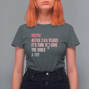 Feminist T Shirt For Women Maybe After 248 Years It's Time To Give The Girls A Try Woman Sign TS11 Dark Heather Print Your Wear