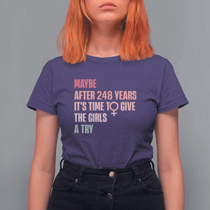 Feminist T Shirt For Women Maybe After 248 Years It's Time To Give The Girls A Try Woman Sign TS11 Purple Print Your Wear