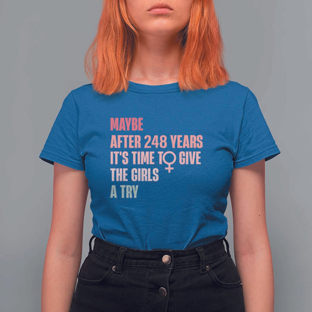 Feminist T Shirt For Women Maybe After 248 Years It's Time To Give The Girls A Try Woman Sign TS11 Royal Blue Print Your Wear
