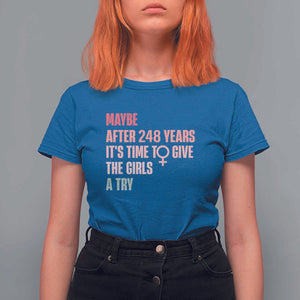 Feminist T Shirt For Women Maybe After 248 Years It's Time To Give The Girls A Try Woman Sign TS11 Royal Blue Print Your Wear