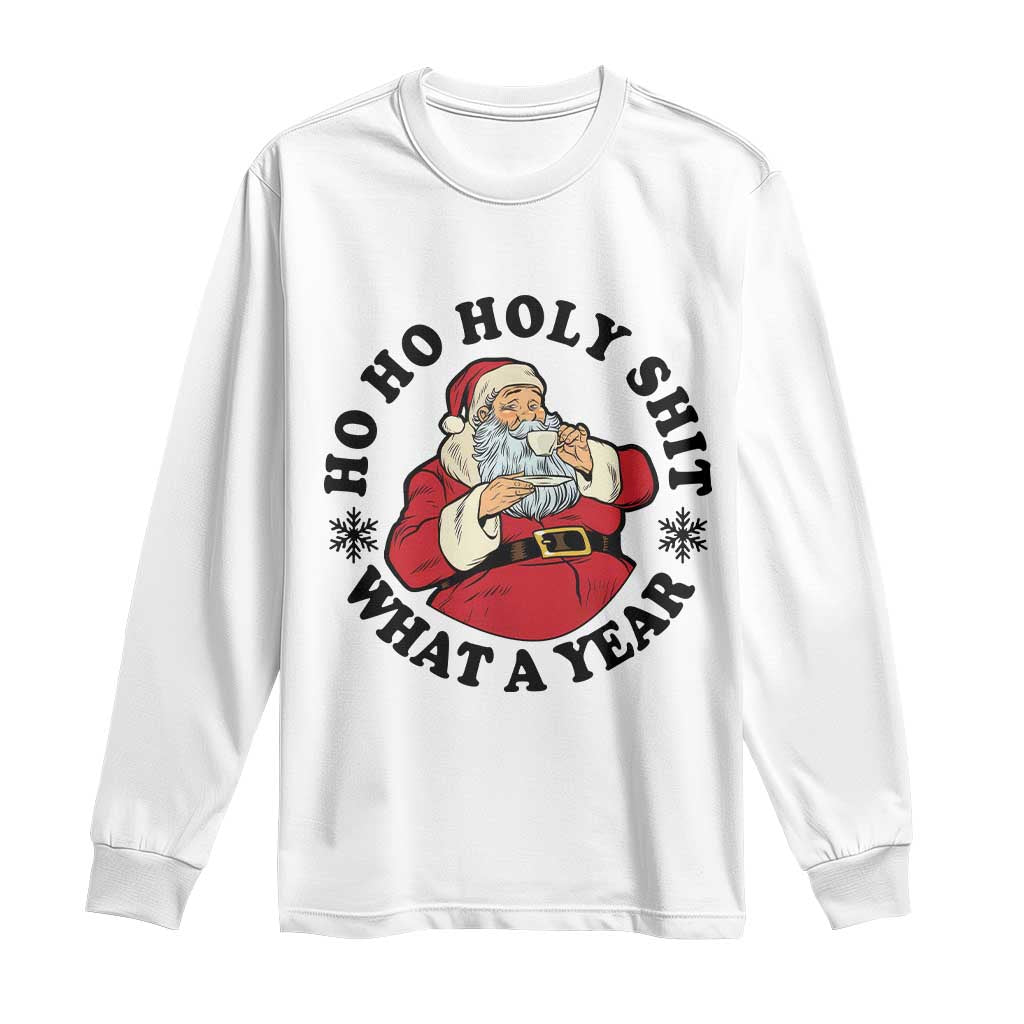 Ho Ho Holy Shit What A Year Long Sleeve Shirt Funny Christmas Santa TS11 White Print Your Wear