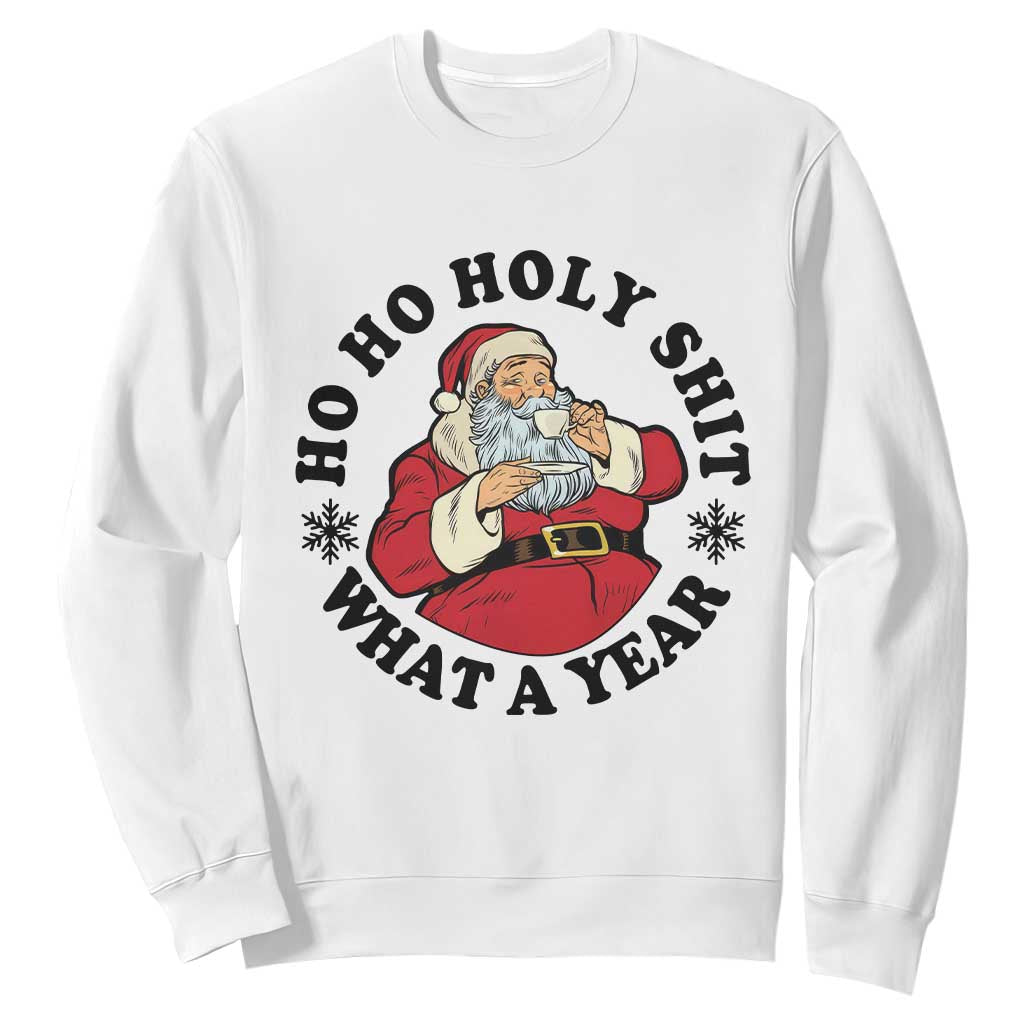 Ho Ho Holy Shit What A Year Sweatshirt Funny Christmas Santa TS11 White Print Your Wear