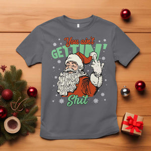 Funny Christmas Naughty Santa T Shirt You Aint Getting Shit Inappropriate Xmas TS11 Charcoal Print Your Wear