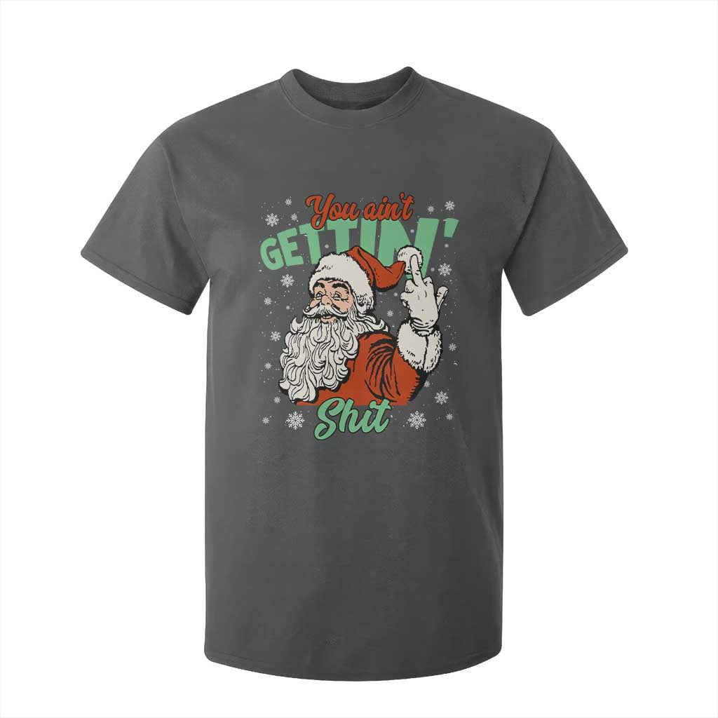 Funny Christmas Naughty Santa T Shirt For Kid You Aint Getting Shit Inappropriate Xmas TS11 Dark Heather Print Your Wear