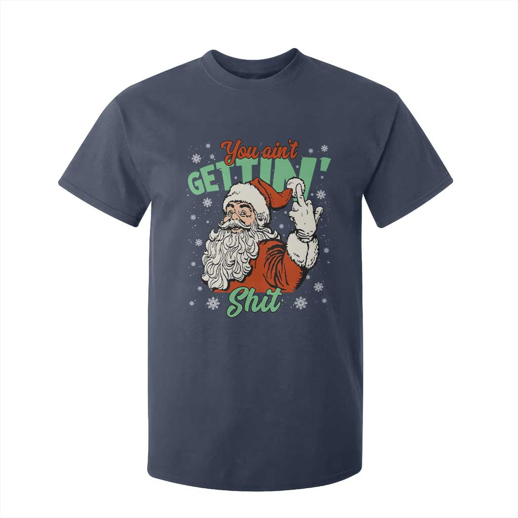 Funny Christmas Naughty Santa T Shirt For Kid You Aint Getting Shit Inappropriate Xmas TS11 Navy Print Your Wear