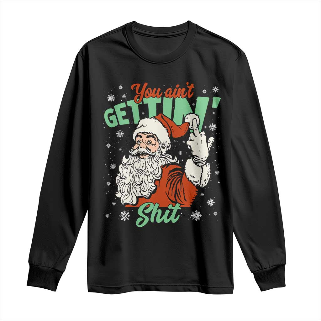 Funny Christmas Naughty Santa Long Sleeve Shirt You Aint Getting Shit Inappropriate Xmas TS11 Black Print Your Wear