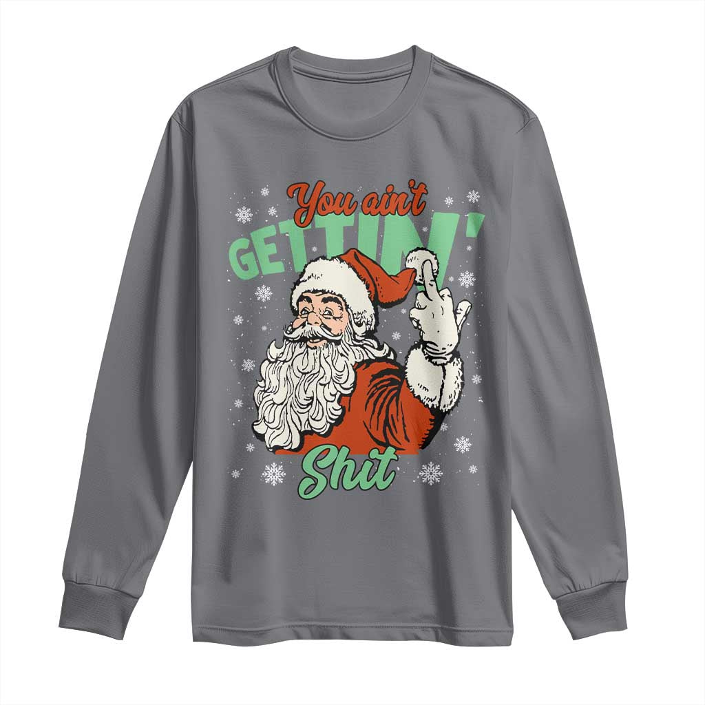 Funny Christmas Naughty Santa Long Sleeve Shirt You Aint Getting Shit Inappropriate Xmas TS11 Charcoal Print Your Wear