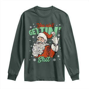 Funny Christmas Naughty Santa Long Sleeve Shirt You Aint Getting Shit Inappropriate Xmas TS11 Dark Forest Green Print Your Wear