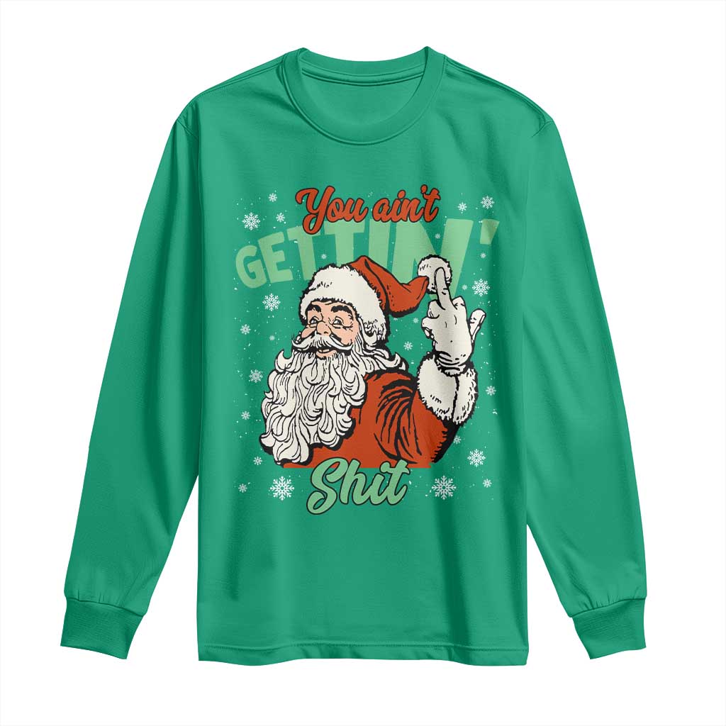 Funny Christmas Naughty Santa Long Sleeve Shirt You Aint Getting Shit Inappropriate Xmas TS11 Irish Green Print Your Wear