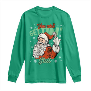Funny Christmas Naughty Santa Long Sleeve Shirt You Aint Getting Shit Inappropriate Xmas TS11 Irish Green Print Your Wear