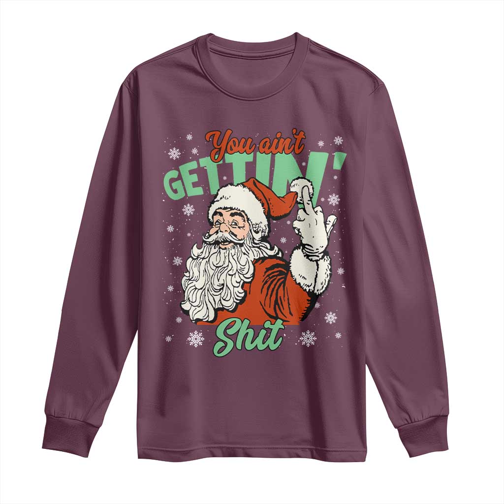 Funny Christmas Naughty Santa Long Sleeve Shirt You Aint Getting Shit Inappropriate Xmas TS11 Maroon Print Your Wear