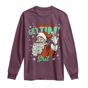 Funny Christmas Naughty Santa Long Sleeve Shirt You Aint Getting Shit Inappropriate Xmas TS11 Maroon Print Your Wear