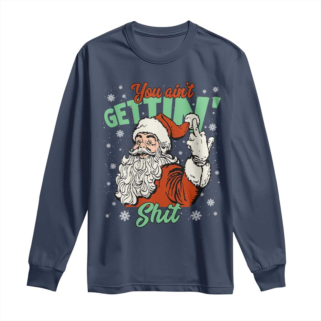 Funny Christmas Naughty Santa Long Sleeve Shirt You Aint Getting Shit Inappropriate Xmas TS11 Navy Print Your Wear