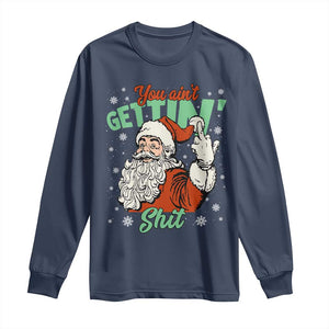 Funny Christmas Naughty Santa Long Sleeve Shirt You Aint Getting Shit Inappropriate Xmas TS11 Navy Print Your Wear
