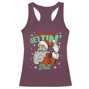 Funny Christmas Naughty Santa Racerback Tank Top You Aint Getting Shit Inappropriate Xmas TS11 Maroon Print Your Wear