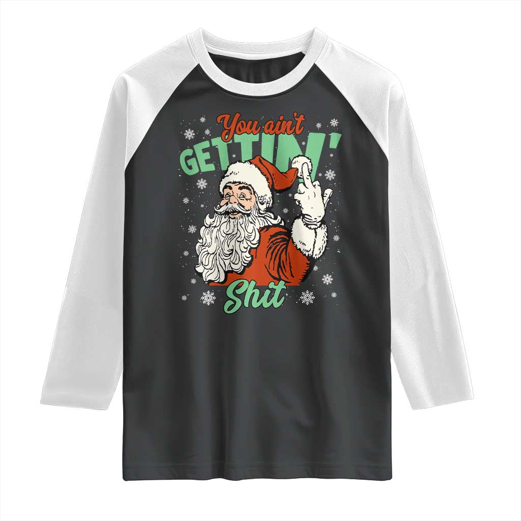 Funny Christmas Naughty Santa Raglan Shirt You Aint Getting Shit Inappropriate Xmas TS11 Black White Print Your Wear