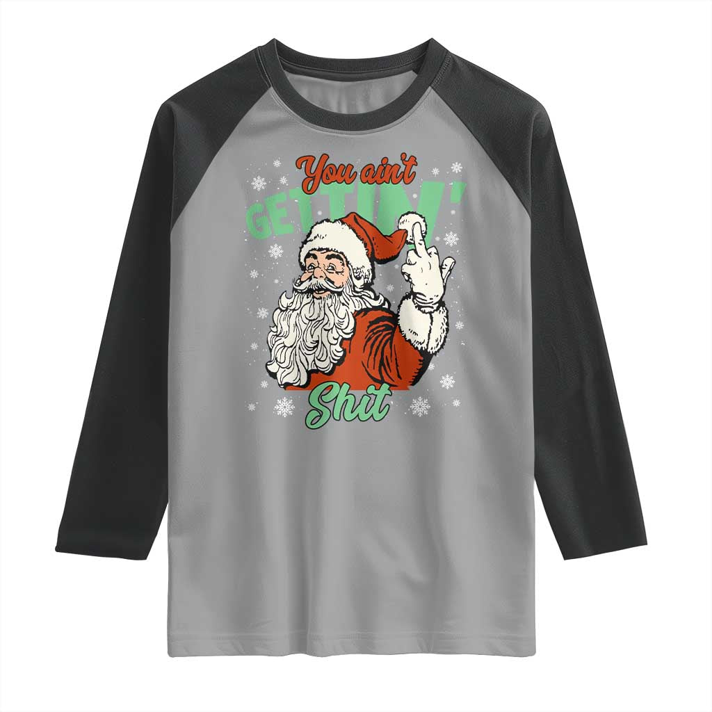Funny Christmas Naughty Santa Raglan Shirt You Aint Getting Shit Inappropriate Xmas TS11 Sport Gray Black Print Your Wear