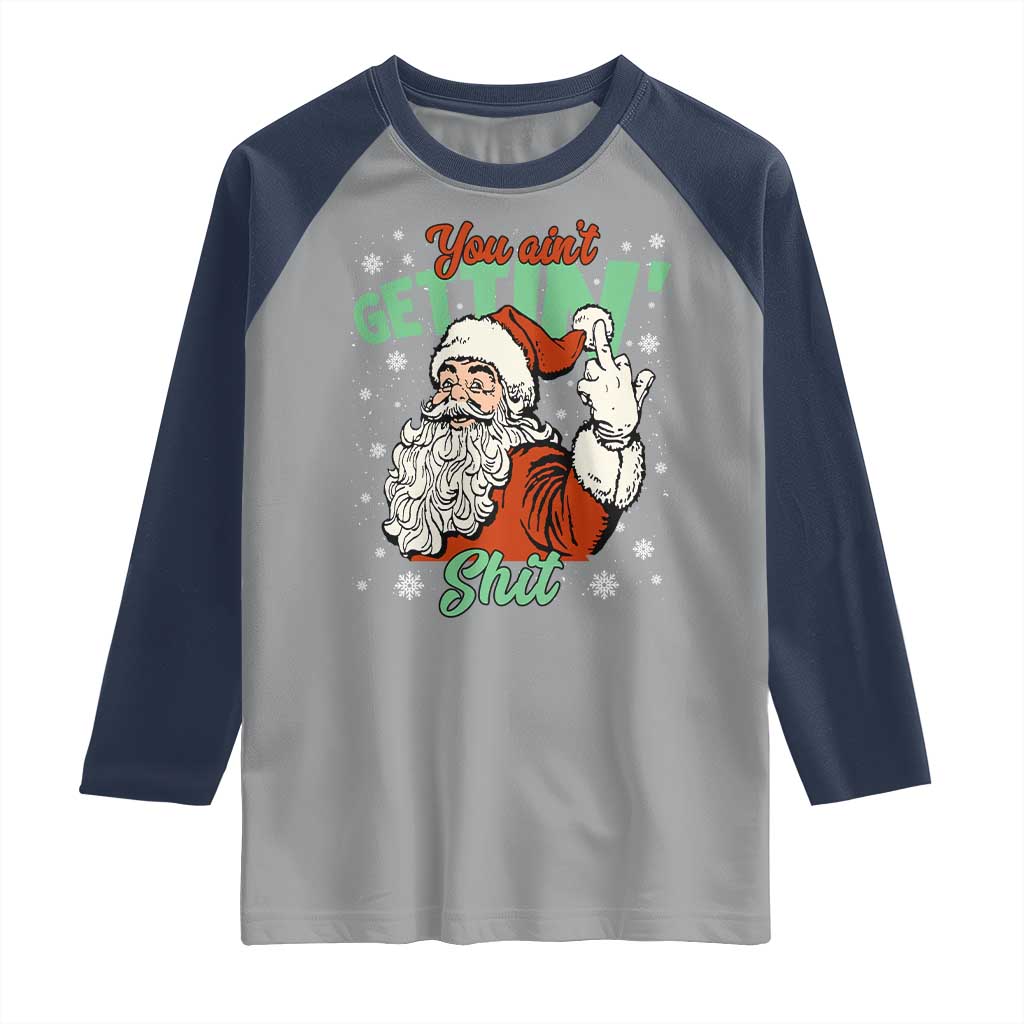 Funny Christmas Naughty Santa Raglan Shirt You Aint Getting Shit Inappropriate Xmas TS11 Sport Gray Navy Print Your Wear