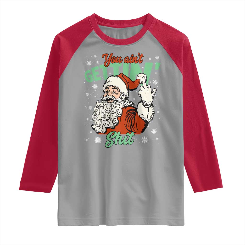 Funny Christmas Naughty Santa Raglan Shirt You Aint Getting Shit Inappropriate Xmas TS11 Sport Gray Red Print Your Wear
