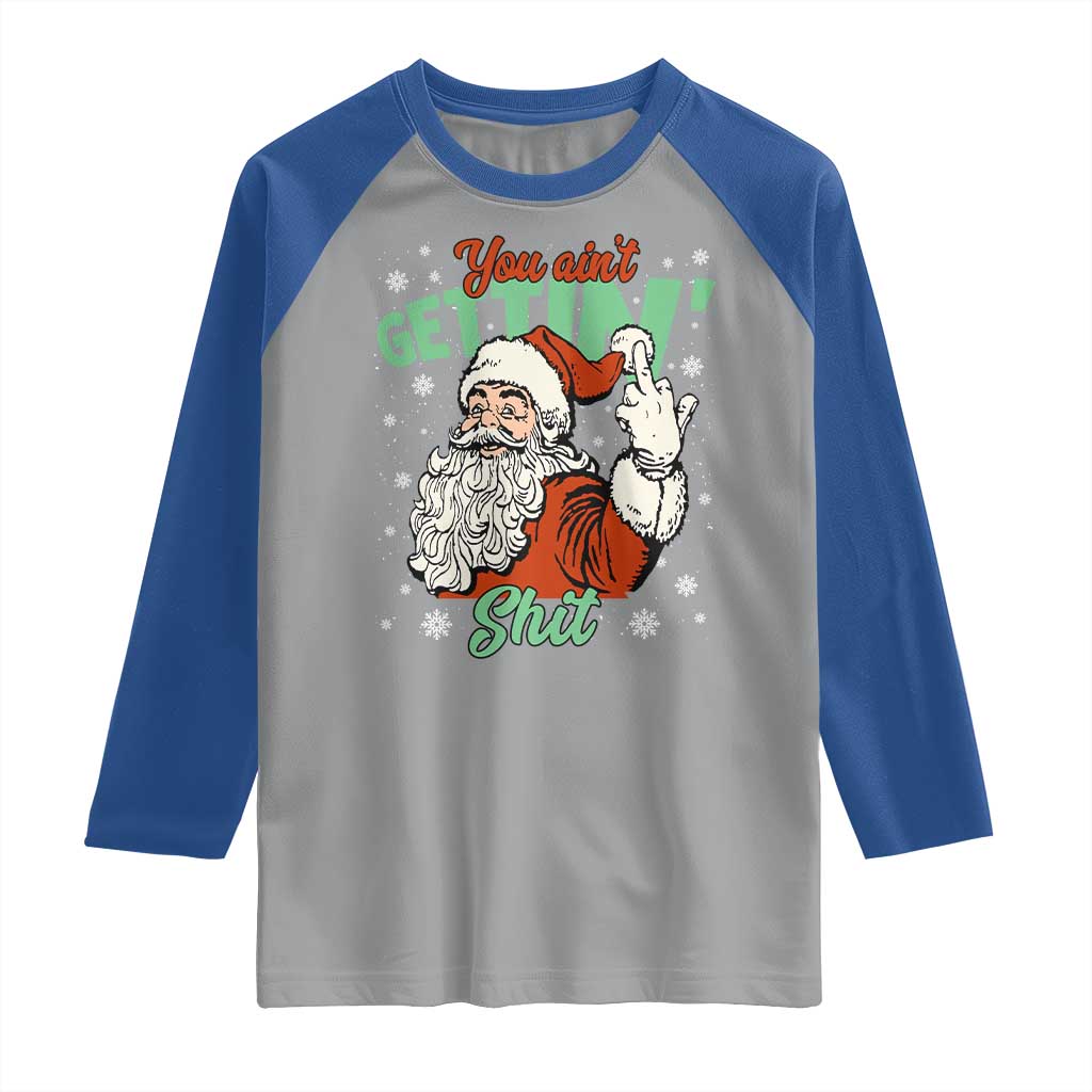 Funny Christmas Naughty Santa Raglan Shirt You Aint Getting Shit Inappropriate Xmas TS11 Sport Gray Royal Print Your Wear