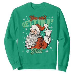 Funny Christmas Naughty Santa Sweatshirt You Aint Getting Shit Inappropriate Xmas TS11 Irish Green Print Your Wear