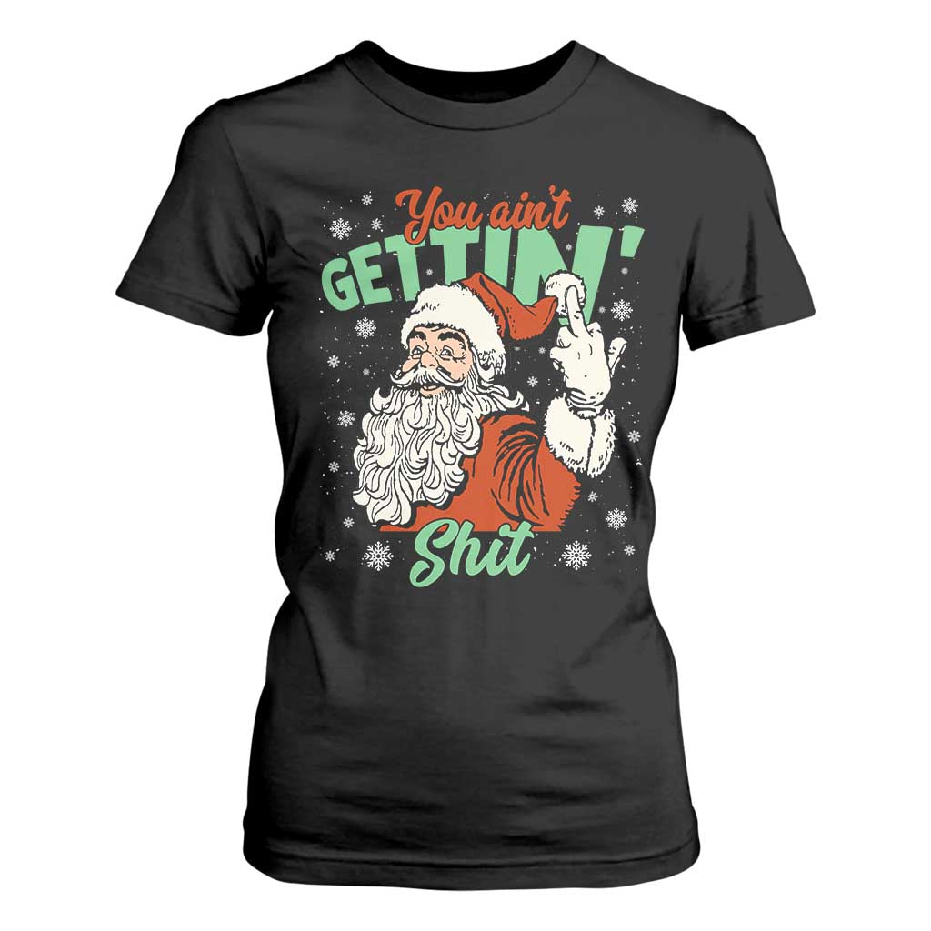 Funny Christmas Naughty Santa T Shirt For Women You Aint Getting Shit Inappropriate Xmas TS11 Black Print Your Wear