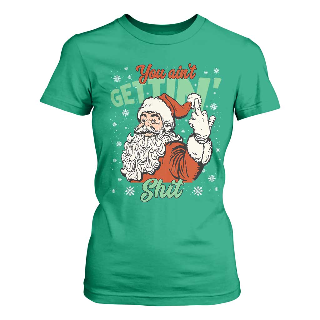 Funny Christmas Naughty Santa T Shirt For Women You Aint Getting Shit Inappropriate Xmas TS11 Irish Green Print Your Wear