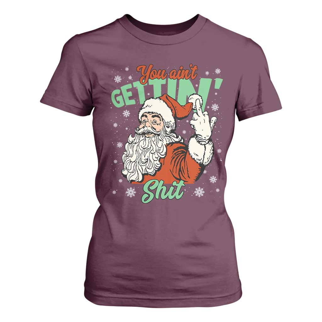 Funny Christmas Naughty Santa T Shirt For Women You Aint Getting Shit Inappropriate Xmas TS11 Maroon Print Your Wear