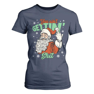 Funny Christmas Naughty Santa T Shirt For Women You Aint Getting Shit Inappropriate Xmas TS11 Navy Print Your Wear