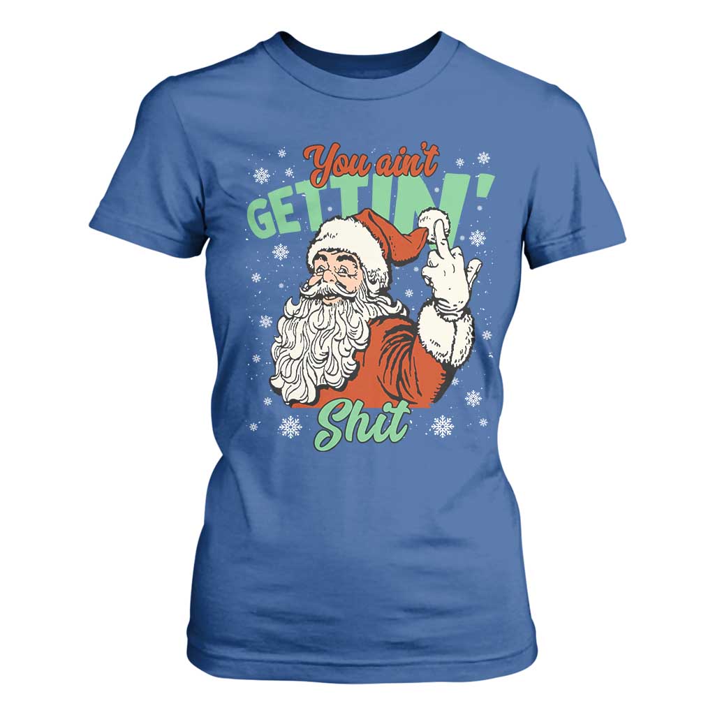 Funny Christmas Naughty Santa T Shirt For Women You Aint Getting Shit Inappropriate Xmas TS11 Royal Blue Print Your Wear