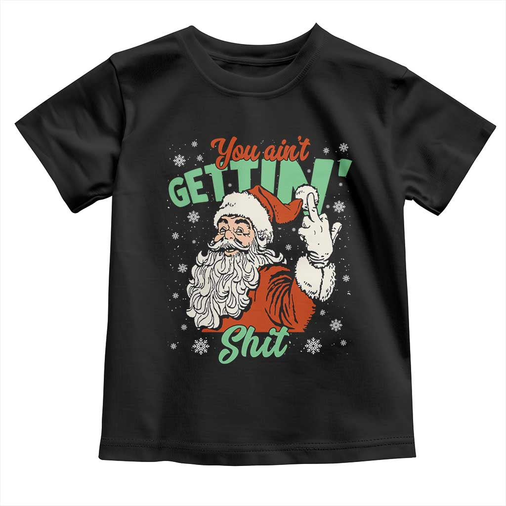 Funny Christmas Naughty Santa Toddler T Shirt You Aint Getting Shit Inappropriate Xmas TS11 Black Print Your Wear