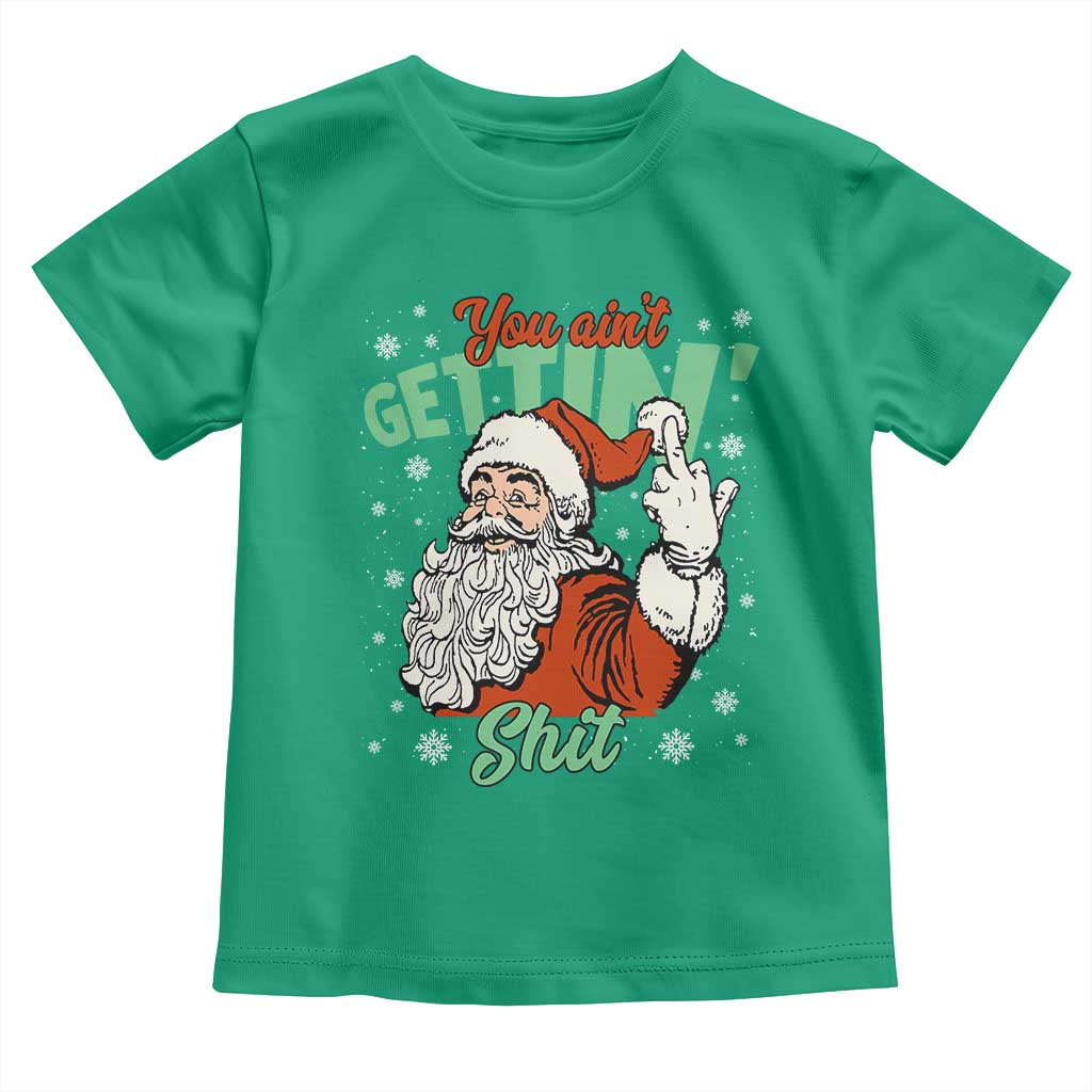Funny Christmas Naughty Santa Toddler T Shirt You Aint Getting Shit Inappropriate Xmas TS11 Irish Green Print Your Wear