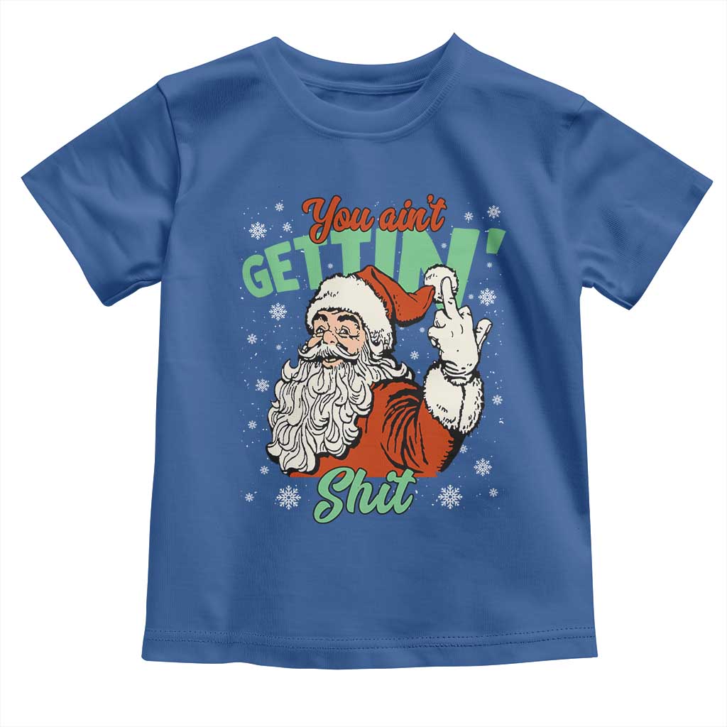 Funny Christmas Naughty Santa Toddler T Shirt You Aint Getting Shit Inappropriate Xmas TS11 Royal Blue Print Your Wear