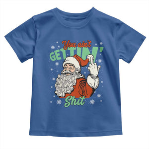 Funny Christmas Naughty Santa Toddler T Shirt You Aint Getting Shit Inappropriate Xmas TS11 Royal Blue Print Your Wear