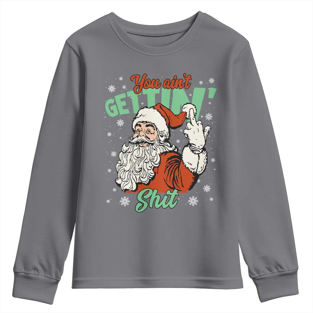 Funny Christmas Naughty Santa Youth Sweatshirt You Aint Getting Shit Inappropriate Xmas TS11 Charcoal Print Your Wear