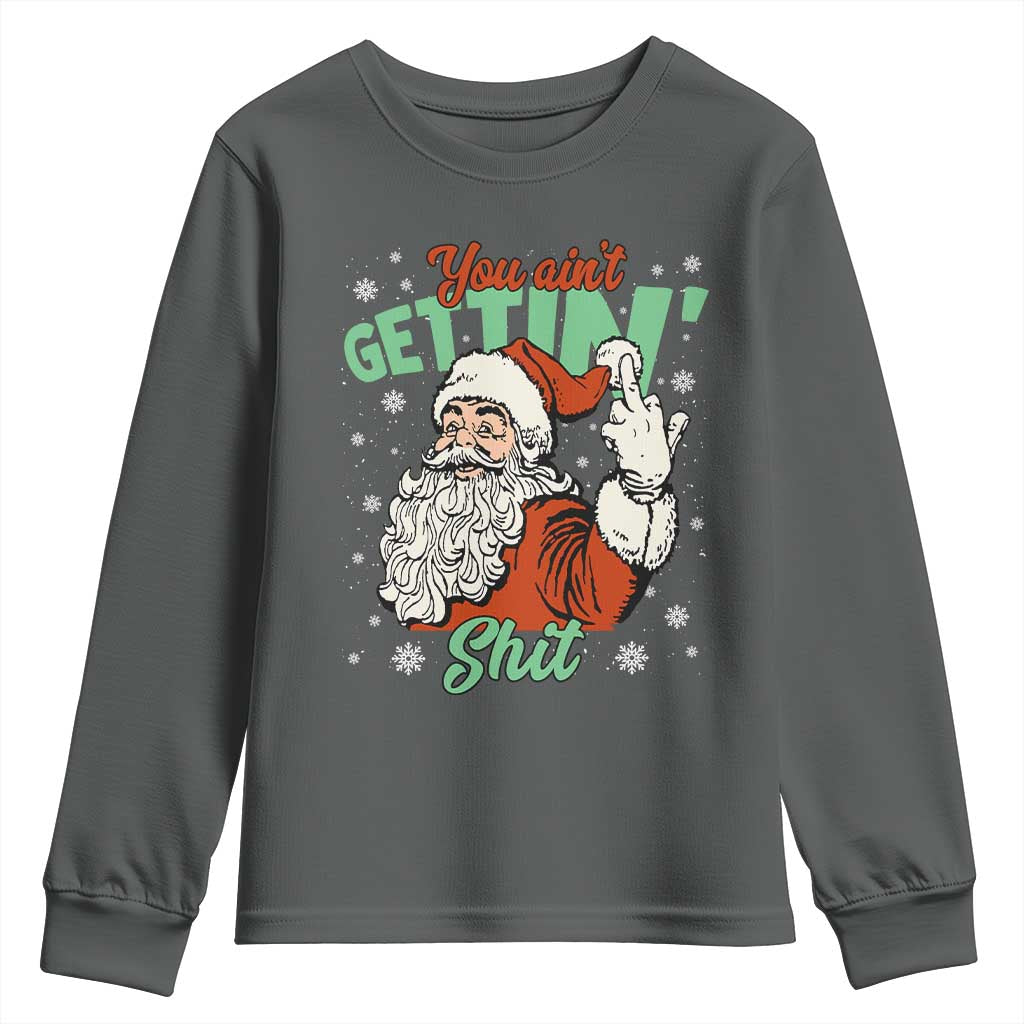 Funny Christmas Naughty Santa Youth Sweatshirt You Aint Getting Shit Inappropriate Xmas TS11 Dark Heather Print Your Wear